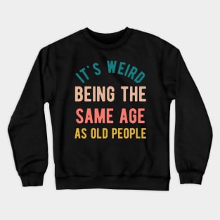 It's Weird Being The Same Age As Old People Crewneck Sweatshirt